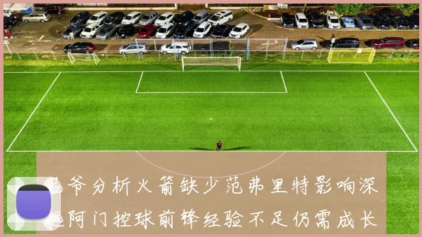 巴爷分析火箭缺少范弗里特影响深远阿门控球前锋经验不足仍需成长
