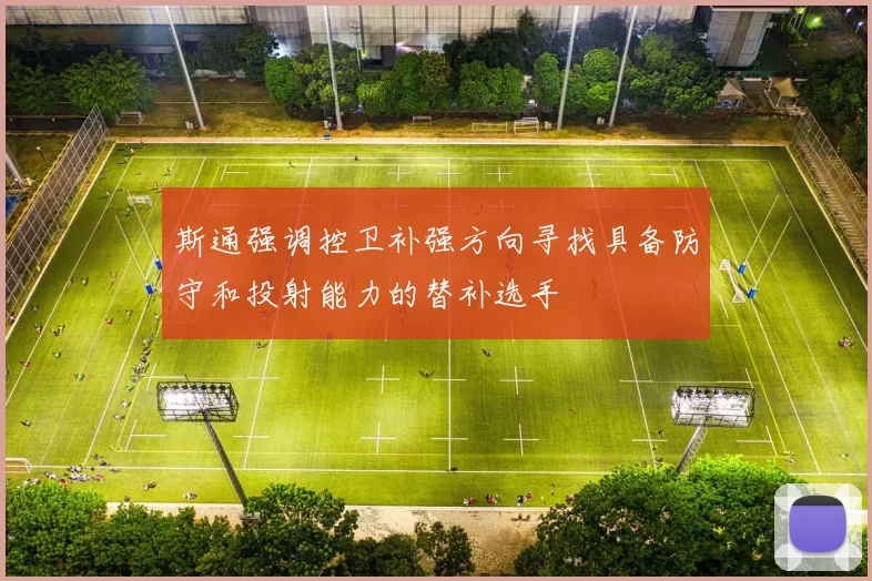 斯通强调控卫补强方向寻找具备防守和投射能力的替补选手