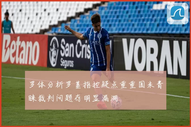 罗体分析罗基指控疑点重重国米青睐裁判问题存明显漏洞