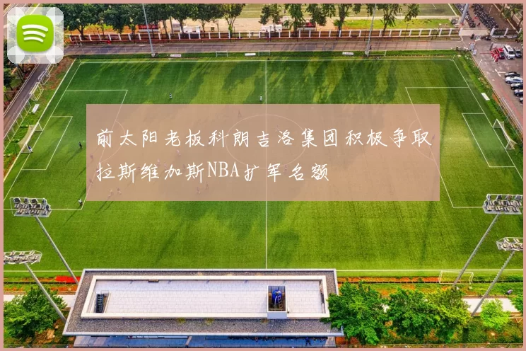 前太阳老板科朗吉洛集团积极争取拉斯维加斯NBA扩军名额